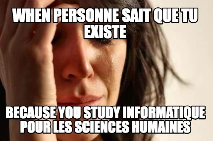 Image d'une étudiante qui est déprimée à l'idée que les gens ne sachent pas qu'on utilise aussi l'informatique en sociologie...